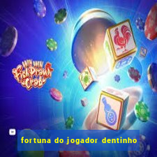 fortuna do jogador dentinho